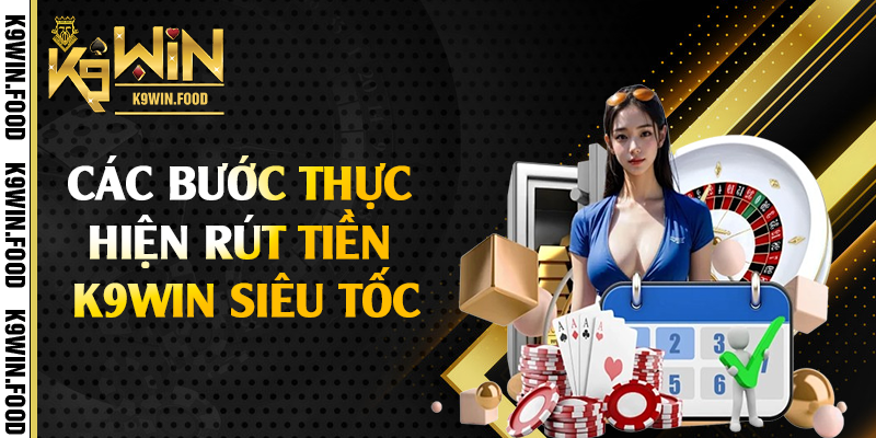 Các bước thực hiện rút tiền K9win siêu tốc