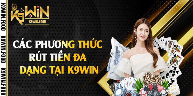 Các phương thức rút tiền đa dạng tại K9win