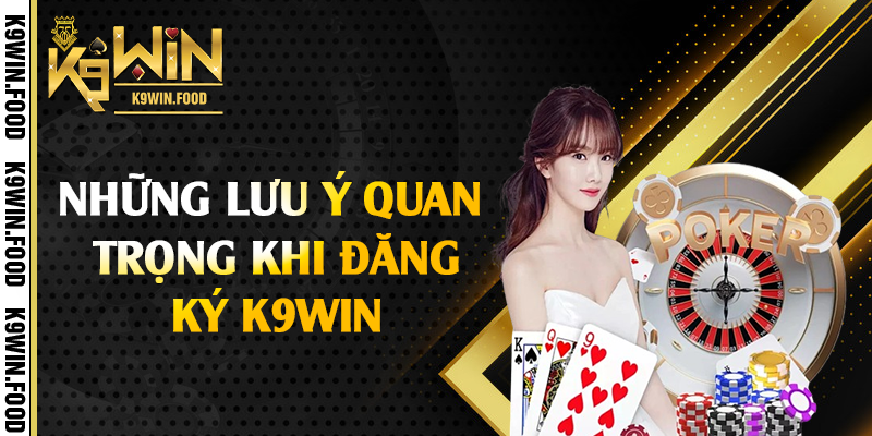 Những lưu ý quan trọng khi đăng ký K9win