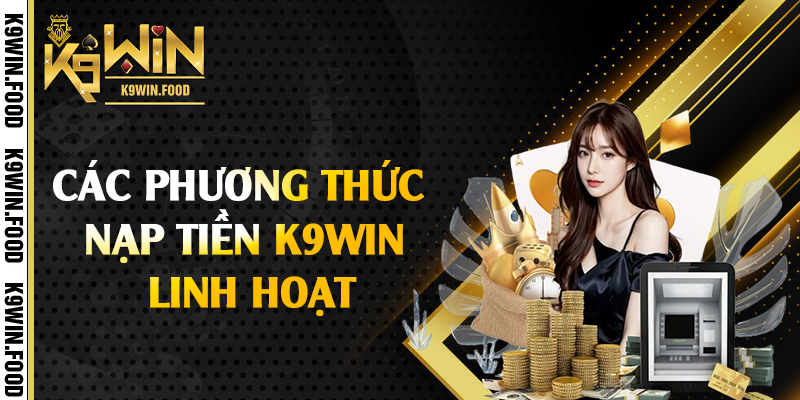 Các phương thức nạp tiền K9win linh hoạt